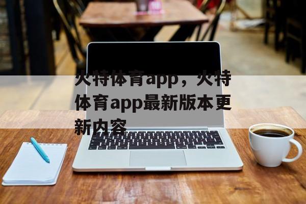 火特体育app，火特体育app最新版本更新内容