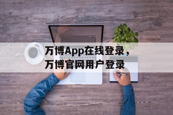 万博App在线登录，万博官网用户登录