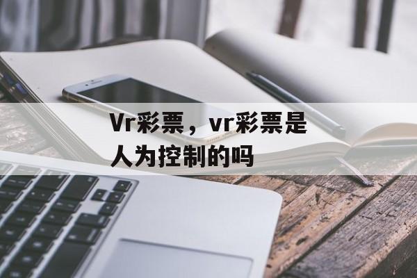 Vr彩票，vr彩票是人为控制的吗