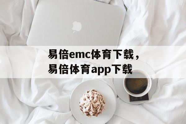 易倍emc体育下载，易倍体育app下载