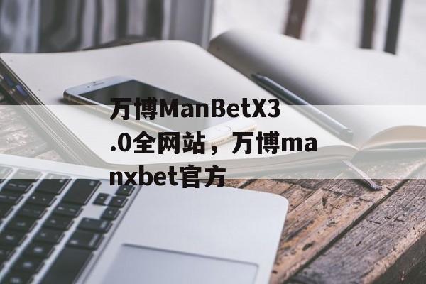 万博ManBetX3.0全网站，万博manxbet官方