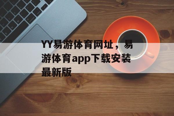 YY易游体育网址，易游体育app下载安装最新版