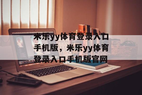 米乐yy体育登录入口手机版，米乐yy体育登录入口手机版官网