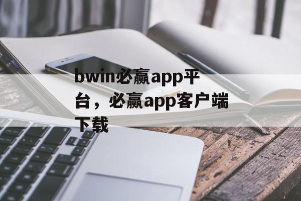 bwin必赢app平台，必赢app客户端下载